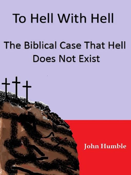 Title details for To Hell With Hell--The Biblical  Case That Hell Does Not Exist by John Humble - Wait list